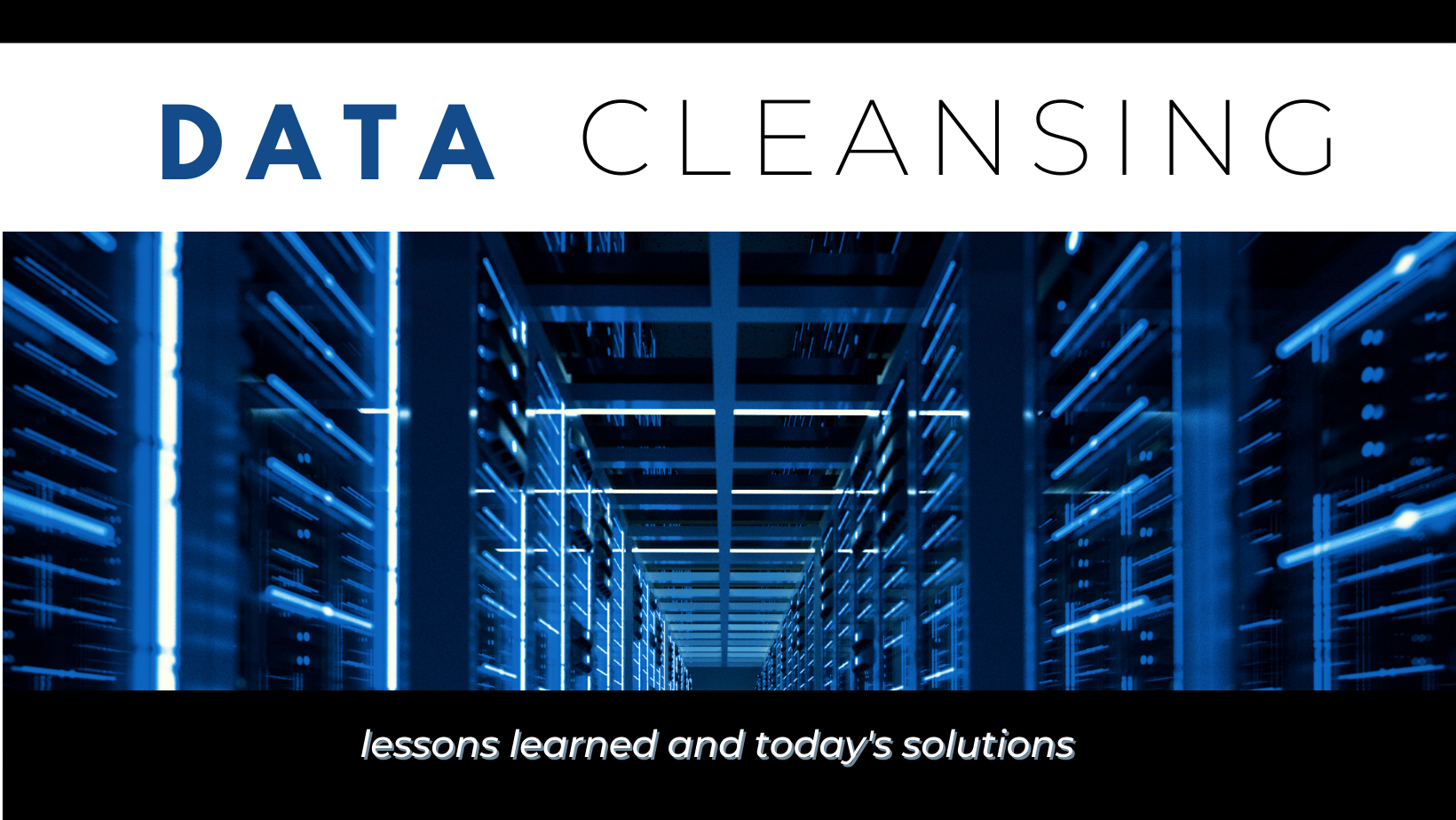 Data Cleansing - Lessons Learned and Today's Solutions